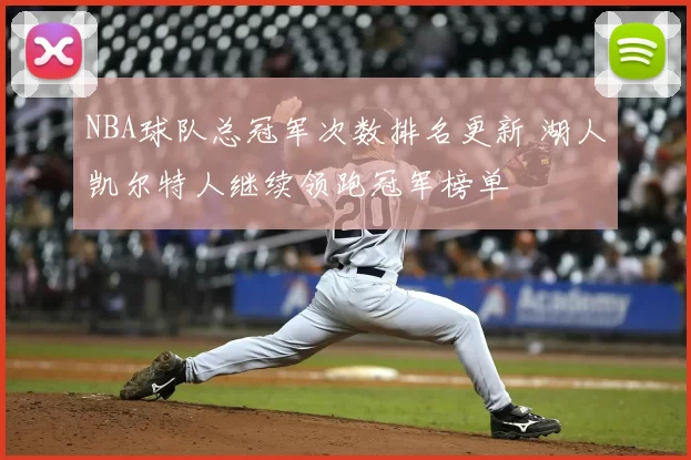 NBA球队总冠军次数排名更新 湖人凯尔特人继续领跑冠军榜单
