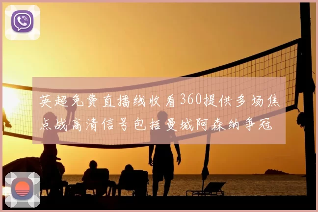 英超免费直播线收看360提供多场焦点战高清信号包括曼城阿森纳争冠对决