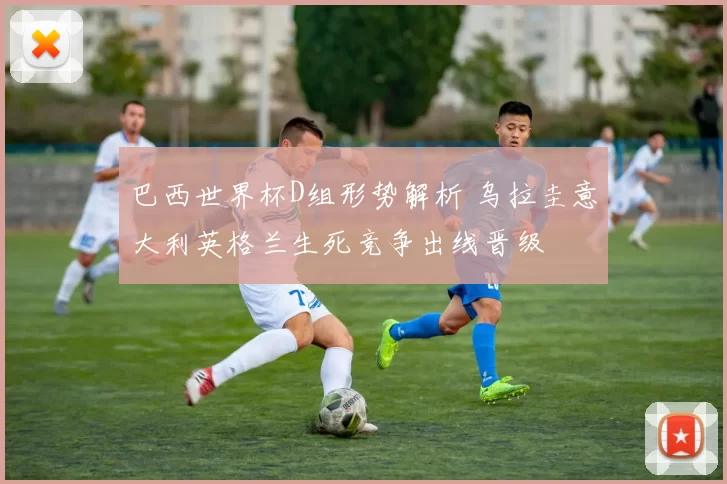 巴西世界杯D组形势解析 乌拉圭意大利英格兰生死竞争出线晋级