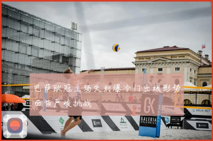 巴萨欧冠主场失利爆冷门出线形势面临严峻挑战