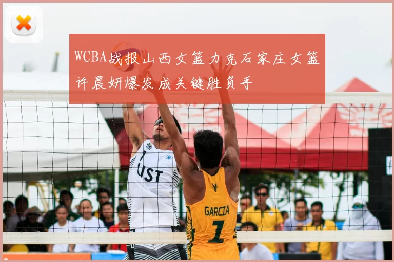 WCBA战报山西女篮力克石家庄女篮许晨妍爆发成关键胜负手