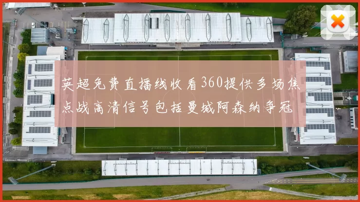 英超免费直播线收看360提供多场焦点战高清信号包括曼城阿森纳争冠对决