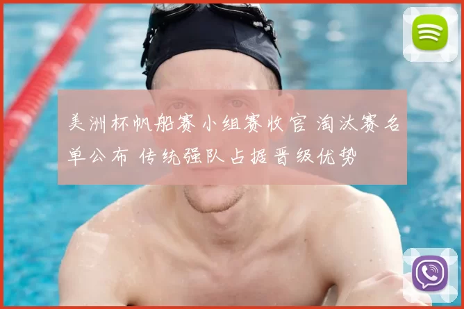 美洲杯帆船赛小组赛收官 淘汰赛名单公布 传统强队占据晋级优势