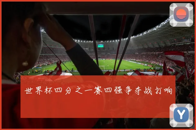 世界杯四分之一赛四强争夺战打响