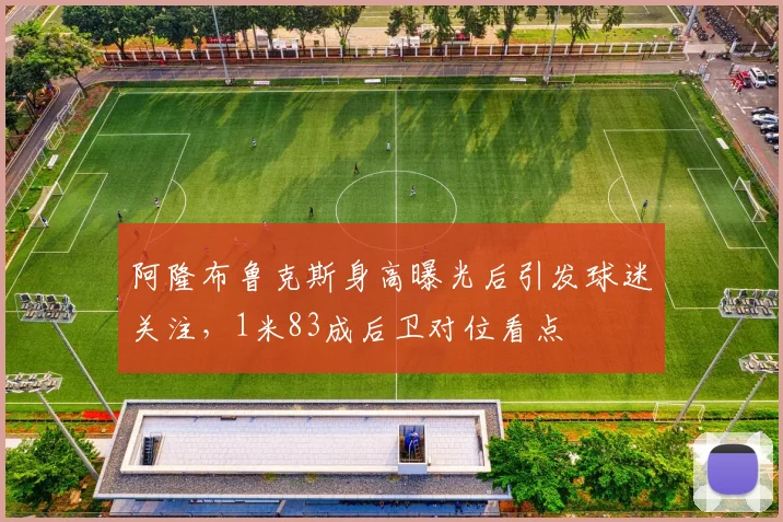 阿隆布鲁克斯身高曝光后引发球迷关注，1米83成后卫对位看点