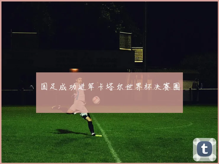 国足成功进军卡塔尔世界杯决赛圈